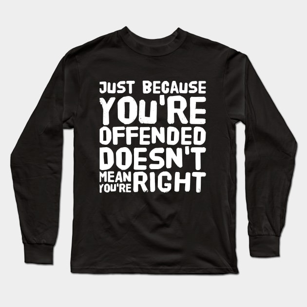 Just because you're offended doesn't mean you're right Long Sleeve T-Shirt by captainmood